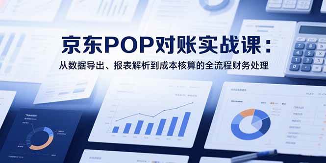 2025京东POP对账实战课：手把手教你搞定财务对账那些事儿-安索博客网