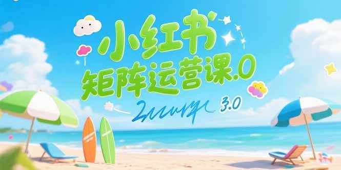 小红书矩阵运营课3.0：AI搞内容、伪原创、批量产图、引流创业粉，全给你安排明白-安索博客网