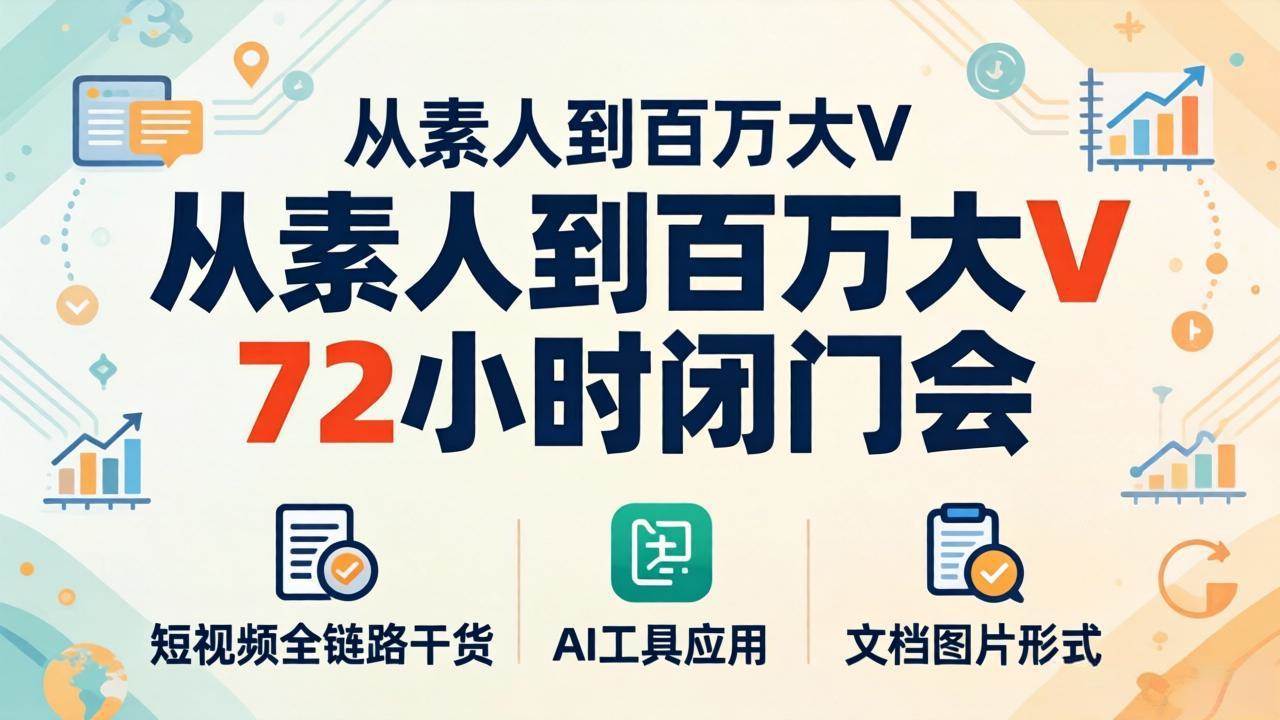 从零到百万粉丝，三天闭门会干货大公开！短视频全流程技巧+AI工具玩法，图文并茂轻松学会变现-安索博客网