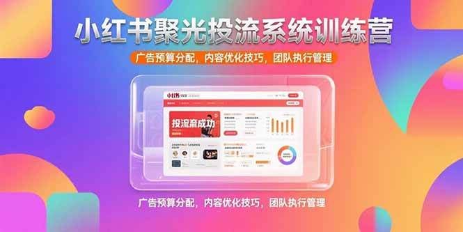 小红书聚光投流实战训练营，教你花钱花得值，团队带得动-安索博客网