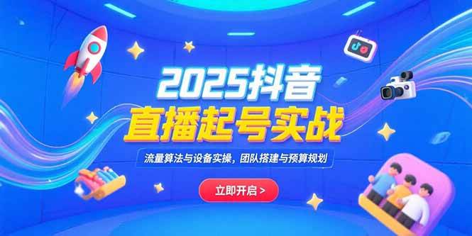 （15351期）2025抖音直播起号实战：流量算法、设备操作、团队搭建、预算规划，全在这儿了-安索博客网