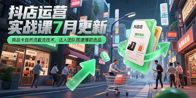 抖店运营实战课7月新出炉，商品卡自然流量截流秘籍，达人团队搭建爆款选品全攻略-安索博客网