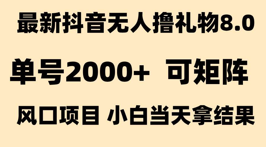 抖音无人撸礼物8.0：单号日入2000+，风口新玩法，当天见效-安索博客网