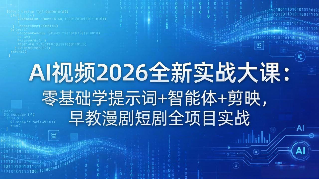 AI视频2026实战课：零基础玩转提示词+智能体+剪映，早教漫剧短剧全项目实战-安索博客网