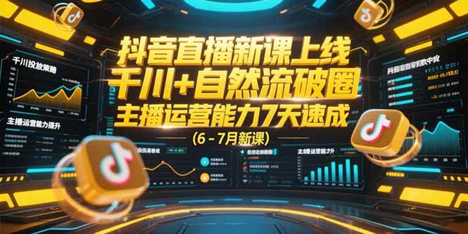 抖音直播新课来啦！千川+自然流破圈，主播运营7天速成（6-7月新课）-安索博客网