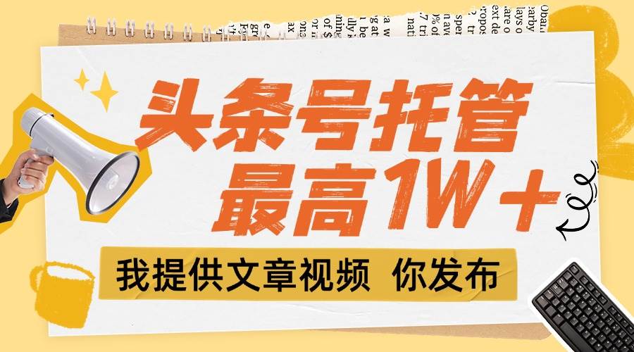 头条号托管，轻松赚外快，每天5分钟，最高躺赚1W+-安索博客网