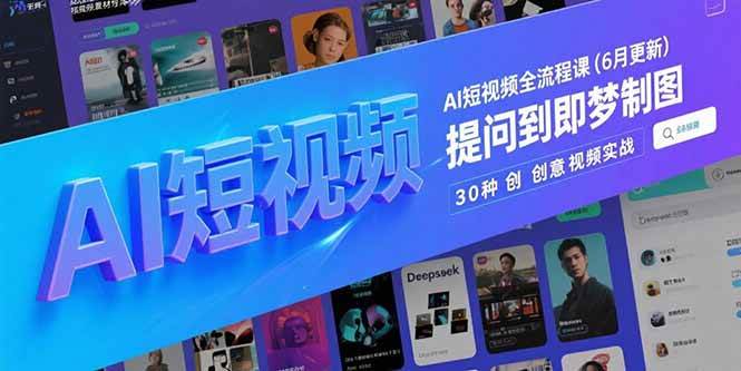 （15194期）AI短视频全流程课（6月更新），从Deepseek提问到即梦制图，30种创意视频手把手教你玩-安索博客网