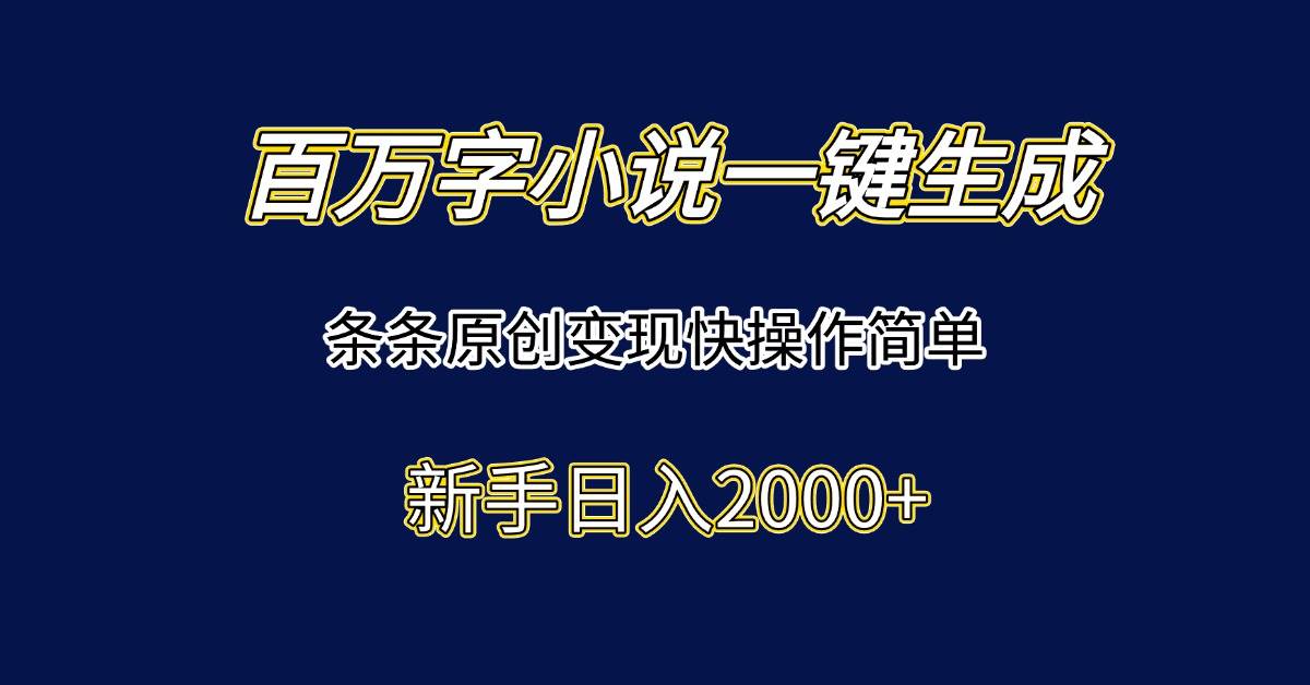 （15164期）一键生成百万字小说，原创内容变现超快，操作简单新手也能日赚2000+-安索博客网