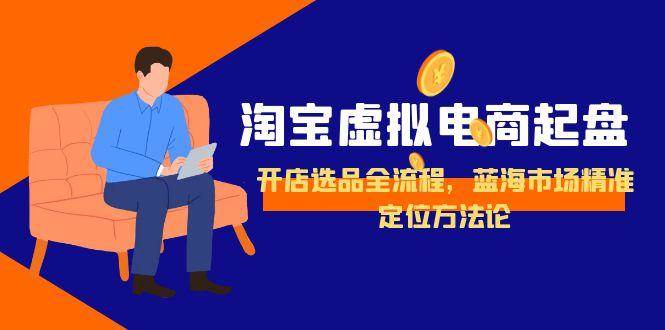 淘宝虚拟电商怎么起步？开店到选品全流程，手把手教你找准蓝海市场-安索博客网
