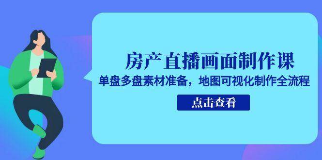 （15156期）房产直播画面制作课，手把手教你搞定单盘多盘素材和地图可视化-安索博客网