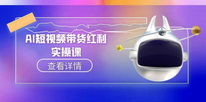 AI短视频带货红利实操：手把手教你用抖音赚钱-安索博客网