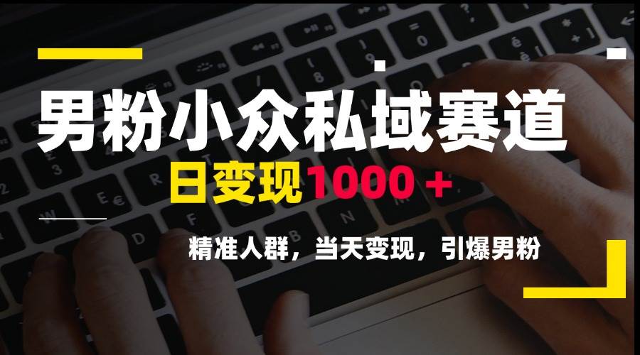 男粉小众私域项目，轻松日赚1000+，精准人群当天变现，引爆男粉市场-安索博客网