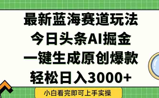 今日头条2025年最新蓝海玩法，一键生成爆款，轻松矩阵日入3000+-安索博客网