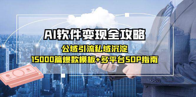 AI软件赚钱全攻略：从公域引流到私域变现，15000篇爆款模板+全平台操作指南-安索博客网