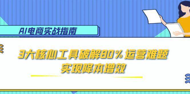AI电商实战指南：3大神器搞定80%运营难题，省钱又省力-安索博客网