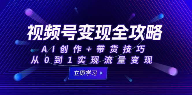 视频号赚钱全攻略：用AI做内容+带货，新手也能轻松变现-安索博客网