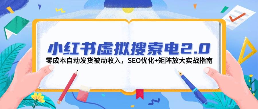（14946期）小红书虚拟搜索电商2.0：不花一分钱，自动发货躺赚，SEO优化+矩阵玩法全揭秘-安索博客网