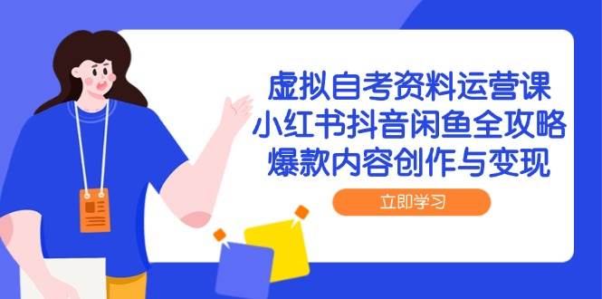 自考资料虚拟项目全攻略，小红书抖音闲鱼都能玩转，教你做出爆款内容轻松变现-安索博客网