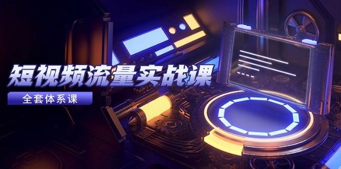 （14937期）短视频流量实战课，从挑平台到赚钱，爆款公式+投放秘诀全搞定-安索博客网