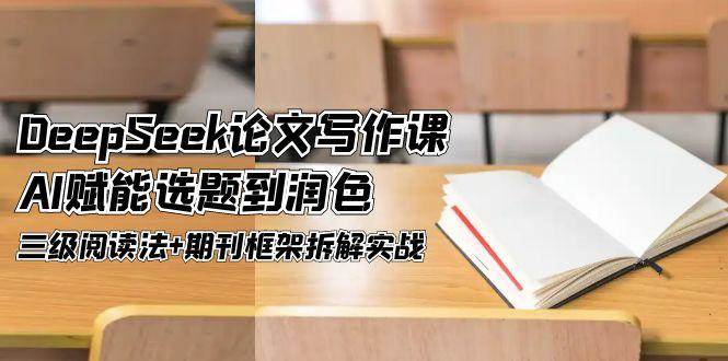 （14927期）DeepSeek论文写作课：AI帮你从头到尾搞定论文，从选题到润色一步到位-安索博客网