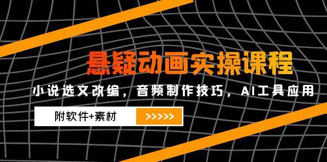 14890期 悬疑动画实操课：小说改编、音频制作、AI工具一网打尽（附软件+素材）-安索博客网