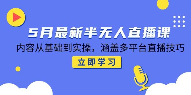 5月最新半无人直播课，零基础到实操，各种平台直播技巧全都有-安索博客网