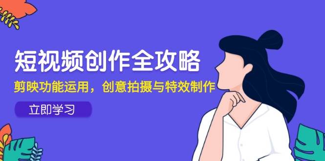 短视频创作全攻略：玩转剪映、学创意拍摄和特效-安索博客网