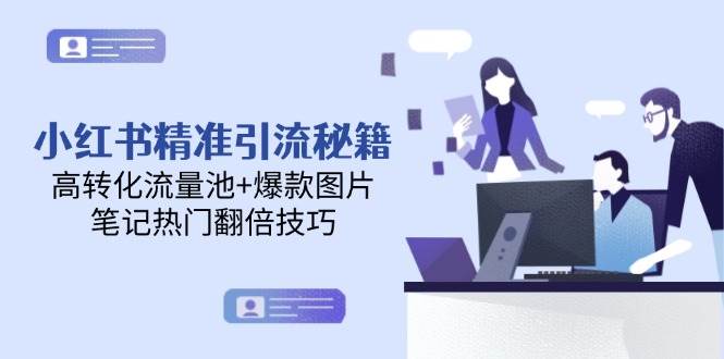 小红书精准引流秘籍，轻松玩转高转化流量池+爆款笔记，让你的笔记火起来！-安索博客网