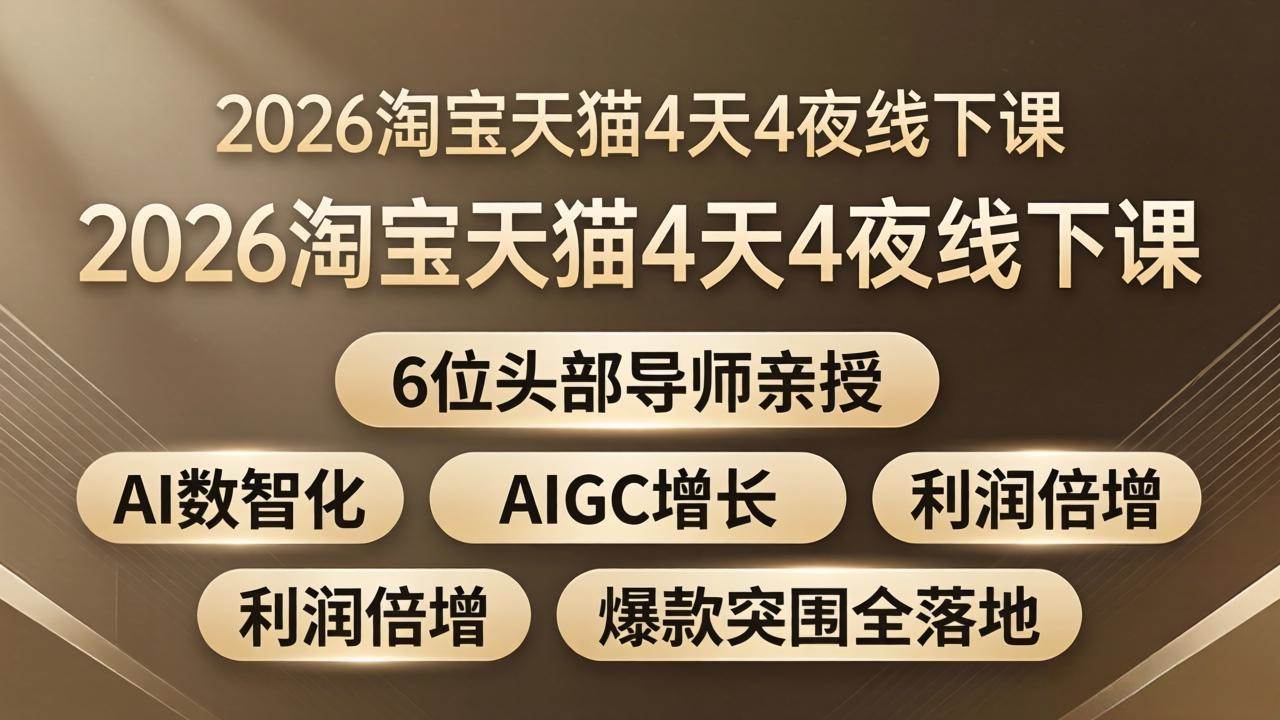 2026淘宝天猫4天4夜线下课：6位大咖手把手教，AI黑科技+爆款打法+利润翻倍，全实战不玩虚的-安索博客网