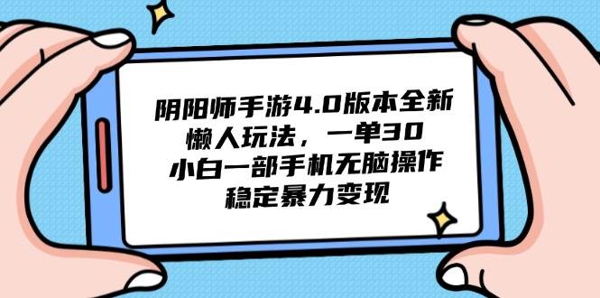 （14816期）阴阳师手游4.0版全新懒人玩法：一单30块，小白只用手机就能搞，稳得很…-安索博客网