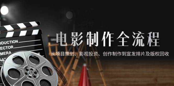 电影制作全流程，从项目策划、影视投资、创作制作到宣发排片及版权回收-安索博客网
