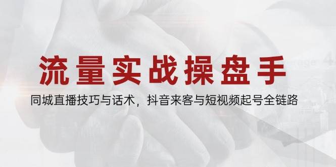 （14801期）流量实战操盘手：同城直播话术、抖音来客和短视频起号，一条龙搞定-安索博客网