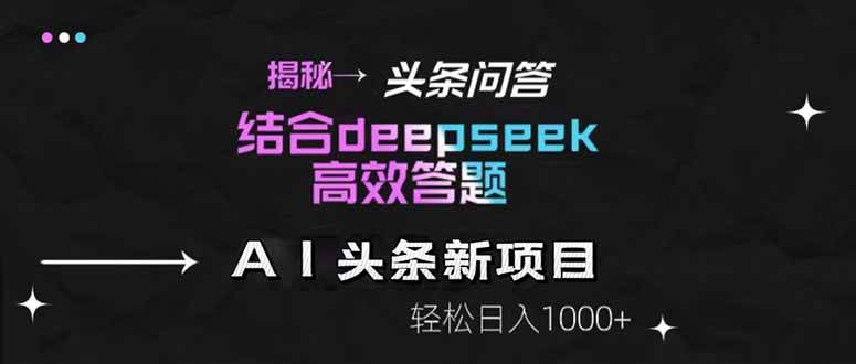 （14781期）头条问答新玩法揭秘！配上DeepSeek答题，轻轻松松日入1000+-安索博客网
