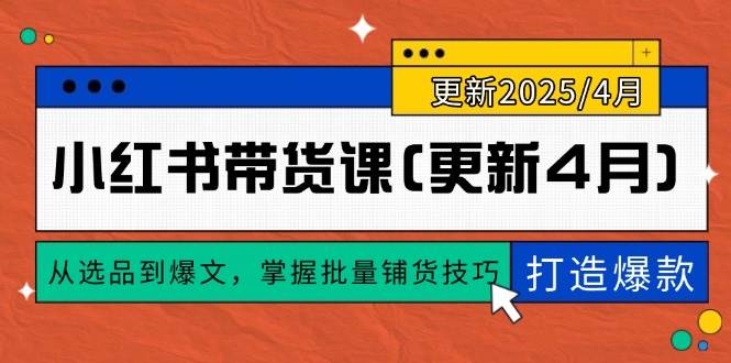 小红书带货课（更新到4月），手把手教你选品、写爆文、批量铺货，从0开始做出爆款-安索博客网