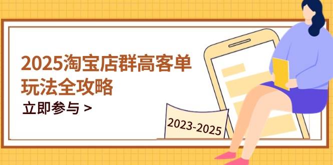 （14568期）2025淘宝店群怎么玩高客单？手把手教你核心技巧，搞定全周期运营-安索博客网