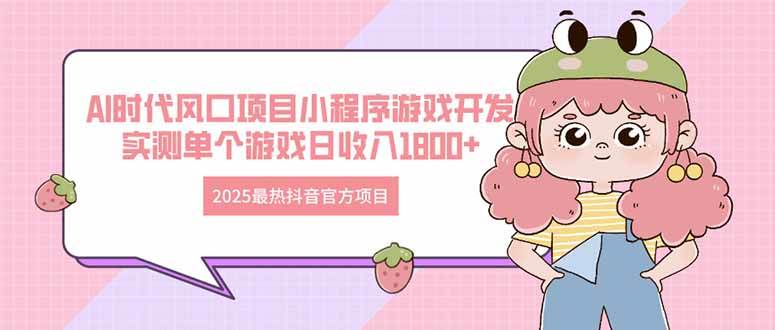 2025抖音最火官方项目，AI风口下的小游戏开发，实测单人日入1800+-安索博客网