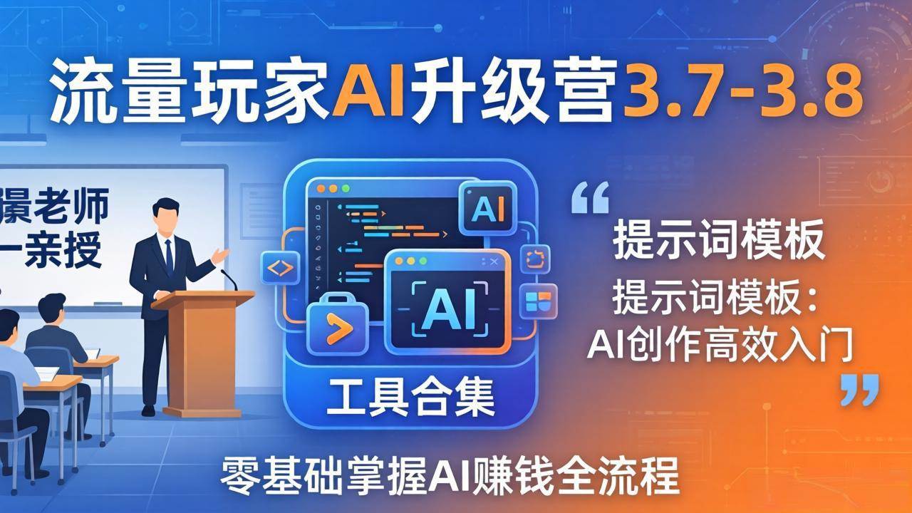 流量玩家AI升级营3.7-3.8全套资料：多老师手把手教+工具包+提示词模板，小白也能靠AI赚钱-安索博客网