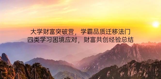 （14484期）大学财富突破营，学霸品质轻松学，四种学习难题有解，财富共创经验分享-安索博客网