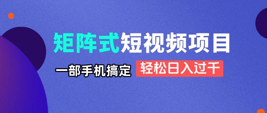 揭秘！用矩阵式短视频，一部手机就能轻松日入过千-安索博客网