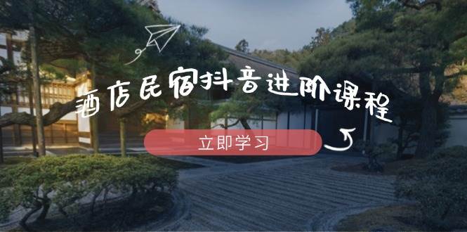 酒店民宿抖音进阶课，搞懂流量和推流，轻松做出爆款-安索博客网