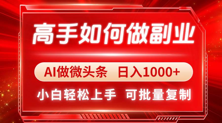 （14463期）高手怎么搞副业？AI微头条，每天多赚1000+，小白也能轻松上手-安索博客网