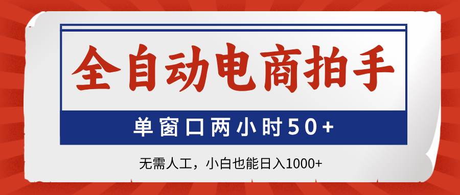 全自动电商拍手：单窗口2小时赚50+，小白也能轻松日入1000-安索博客网