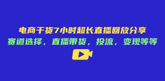 （14403期）电商干货：7小时超长直播回放，聊聊赛道选择、直播带货、投流和变现-安索博客网