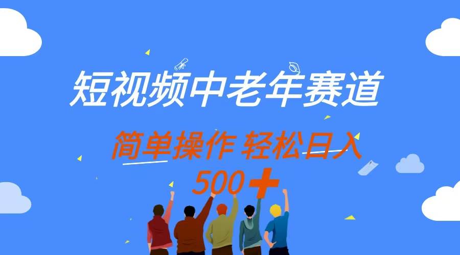 中老年短视频赛道，超简单！多平台赚收益，日赚500+不是梦-安索博客网
