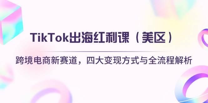 TikTok出海红利课（美区）——跨境电商新赛道，四大变现玩法全拆解-安索博客网
