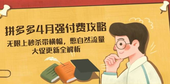 拼多多4月强付费玩法大公开！无限上秒杀、憋自然流量、大促更新一次讲透-安索博客网