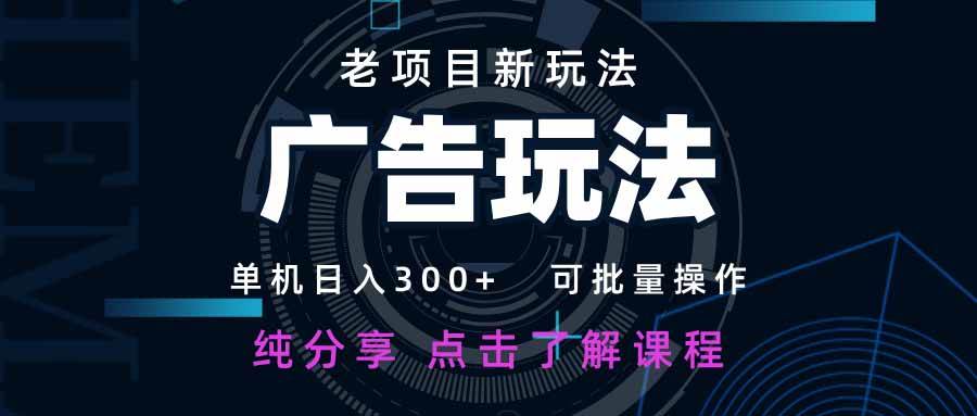 老项目整出新花样，广告变现一天赚300多，还能批量搞，新手小白也能轻松上手-安索博客网
