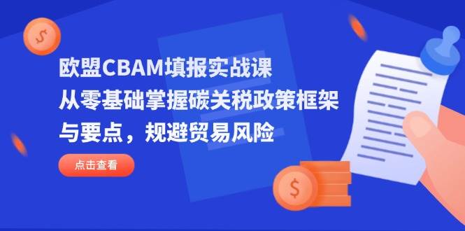 欧盟CBAM填报实战课，零基础也能玩转碳关税，避开贸易雷区-安索博客网