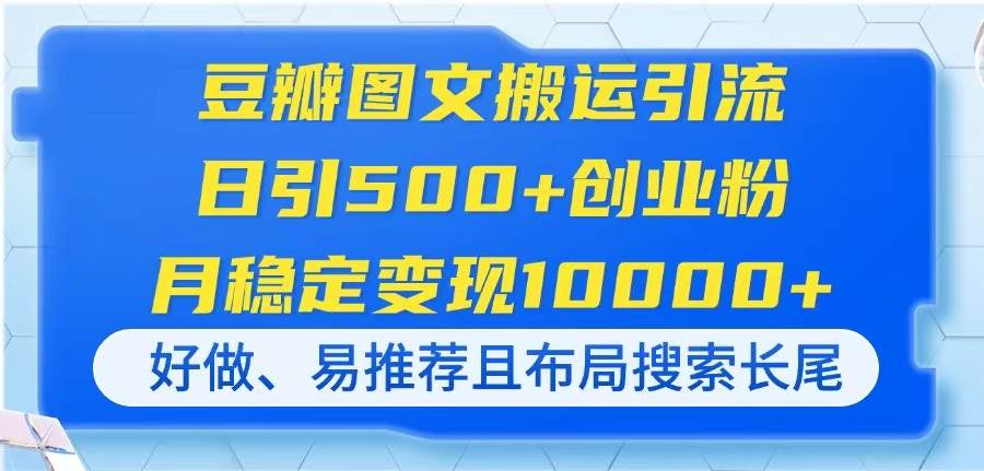 豆瓣图文搬运引流，每天吸引500+创业粉，月入轻松过万，好上手、容易推，还…-安索博客网