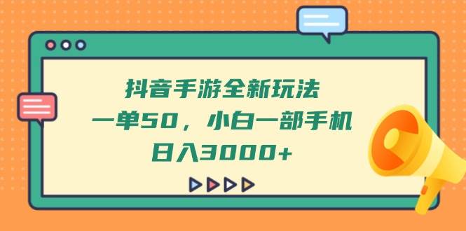 抖音手游新玩法，一单50块，小白用手机也能日赚3000+-安索博客网
